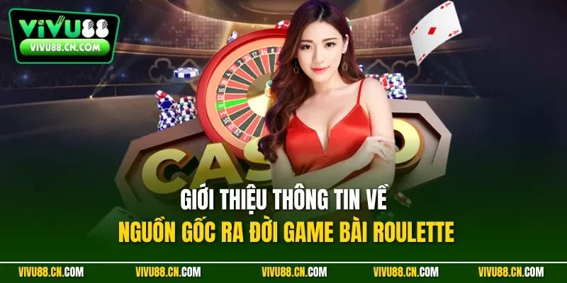 Giới thiệu thông tin về nguồn gốc ra đời game bài Roulette