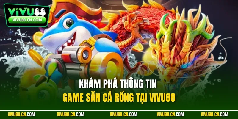 Khám phá thông tin game săn cá rồng tại VIVU88