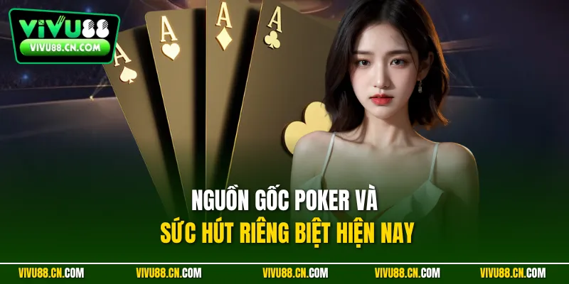 Nguồn gốc Poker và sức hút riêng biệt hiện nay